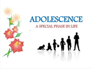 ADOLESCENCE
-AA
A SPECIAL PHASE IN LIFE
 
