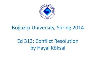Boğaziçi University, Spring 2014
Ed 313: Conflict Resolution
by Hayal Köksal
 
