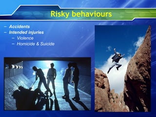 Risky behaviours
– Accidents
– Intended injuries
– Violence
– Homicide & Suicide
 