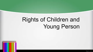 Rights of Children and
Young Person
 