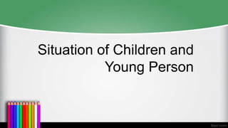 Situation of Children and
Young Person
 