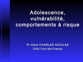 Adolescence, vulnérabilité,  comportements à risque  Pr Aimé CHARLES NICOLAS CHU Fort-de-France 