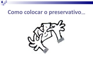 Como colocar o preservativo … 