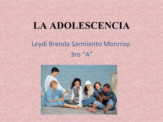 LA ADOLESCENCIA Leydi Brenda Sarmiento Monrroy. 3ro “A” 