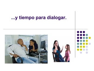 ...y tiempo para dialogar. 