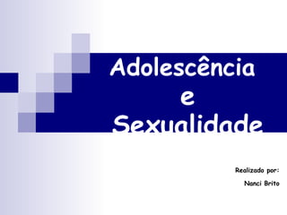 Adolescência   e Sexualidade Realizado por: Nanci Brito 