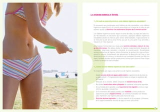 14 15
4.3.HIGIENE GENERAL E ÍNTIMA
¿Por qué es esencial practicar unos hábitos higiénicos saludables?
Es necesario que mantengas unos hábitos de vida saludables, unos hábitos
higiénicos específicos y un control ginecológico a lo largo de tu vida, ya que
pueden ayudar a disminuir los malestares propios de la menstruación.
Los hábitos higiénicos varían según el estilo de vida y la etapa de cada mu-
jer. No obstante, es necesario que conozcas y apliques hábitos higiénicos
saludables desde la infancia para evitar enfermedades. Especialmente si
se trata de la piel de la zona íntima, ya que es una parte muy sensible y
requiere un trato especial.
Una higiene íntima diaria es clave para sentirte cómoda y reducir el ries-
go de infecciones. No debes olvidar tu higiene, especialmente después de
mantener relaciones sexuales y durante la menstruación. Actualmente
existen productos de higiene íntima femenina de protección interna (tam-
pones) y externa (compresas) que garantizan la absorción del flujo y una
disminución de los olores y la sensación de humedad. Durante los días sin
regla, también puedes utilizar protectores íntimos para sentirte más limpia
y evitar la sensación de humedad.
¿Cuáles son los hábitos higiénicos más adecuados?
Es importante que sigas unas prácticas de higiene saludables:
-	 Aséate una vez al día con agua y jabón neutro o ligeramente ácido (esto es 	
	 un jabón de pH = 7 o ligeramente inferior) para no romper el equilibrio del 	
	 pH vaginal.
-	 Después de ir al baño, debes limpiarte de delante hacia atrás.
-	 No olvides lavarte bien antes y después de mantener relaciones sexuales.
-	 En la medida de lo posible, usa ropa interior de algodón y evita la ropa 	
	 interior ajustada o los panties.
-	 En el momento del lavado puedes usar toallitas u otros productos 	
	 específicos para la higiene íntima. Las toallitas húmedas son ideales 	
	 para mantener una higiene adecuada fuera de casa.
-	 Evita las duchas vaginales. La ducha vaginal es el enjuague o limpieza 	
	 de la vagina mediante chorros de agua u otras soluciones. 	
 