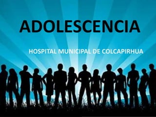 ADOLESCENCIA
HOSPITAL MUNICIPAL DE COLCAPIRHUA
 