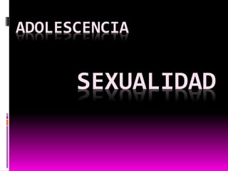 ADOLESCENCIA
SEXUALIDAD
 