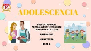 ADOLESCENCIA
PRESENTADO POR:
FREDDY ALEXEY HERNANDEZ
LAURA DANIELA TOVAR
ENFERMERIA
UNINAVARRA
2022-2
 