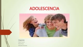 ADOLESCENCIA
Integrantes:
Evelyn Toscano
Danna Posso
Alexandra Fernández
 