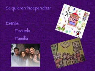 Se quieren independizar Estrés: Escuela  Familia Pares 