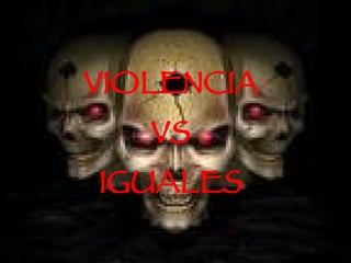 VIOLENCIA  VS  IGUALES 