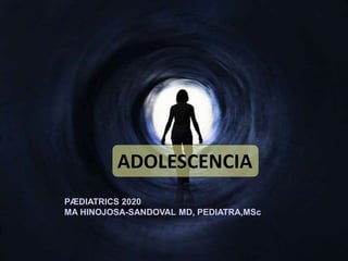 ADOLESCENCIA
PÆDIATRICS 2020
MA HINOJOSA-SANDOVAL MD, PEDIATRA,MSc
 