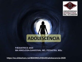 ADOLESCENCIA
PÆDIATRICS 2020
MA HINOJOSA-SANDOVAL MD, PEDIATRA, MSc
https://es.slideshare.net/MAHINOJOSA45/adolescencia-2020
 