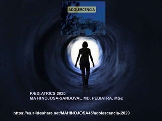 PÆDIATRICS 2020
MA HINOJOSA-SANDOVAL MD, PEDIATRA, MSc
https://es.slideshare.net/MAHINOJOSA45/adolescencia-2020
 