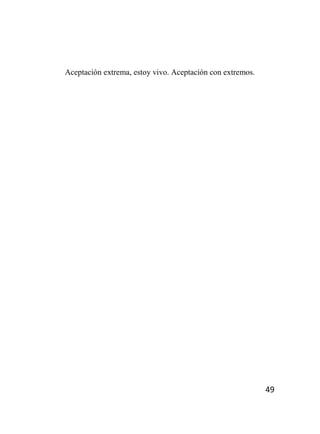 49
Aceptación extrema, estoy vivo. Aceptación con extremos.
 