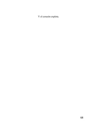 68
Y el corazón explota.
 