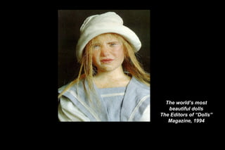 The world’s most
beautiful dolls
The Editors of “Dolls”
Magazine, 1994
 