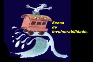 SensoSenso
dede
invulnerabilidade.invulnerabilidade.
 