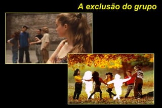 A exclusão do grupo
 