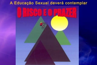 A Educação Sexual deverá contemplar
 