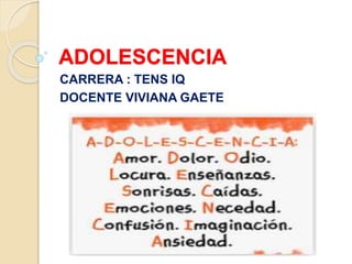 ADOLESCENCIA
CARRERA : TENS IQ
DOCENTE VIVIANA GAETE
 