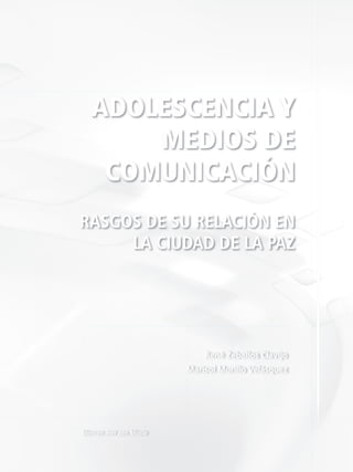ADOLESCENCIA Y
MEDIOS DE
COMUNICACIÓN
rAsGos De su reLACIÓN eN
LA CIuDAD De LA PAZ
Mensen met een Missie
René Zeballos Clavijo
Marisol Murillo Velásquez
 