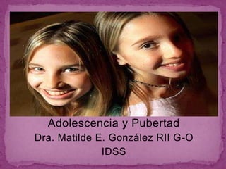 Adolescencia y Pubertad Dra. Matilde E. González RII G-O IDSS 
