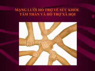 MẠNG LƯỚI HỖ TRỢ VỀ SỨC KHỎE
TÂM THẦN VÀ HỖ TRỢ XÃ HỘI

 
