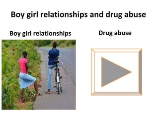 Boy girl relationships and drug abuse
Boy girl relationships

Drug abuse

 