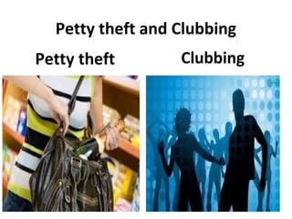Petty theft and Clubbing
Petty theft

Clubbing

 