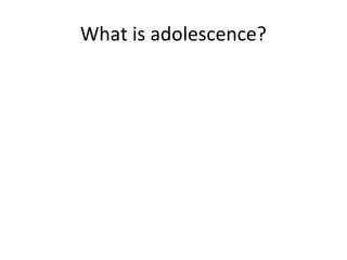 What is adolescence?

 