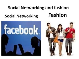 Social Networking and fashion
Social Networking

Fashion

 