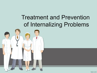 Treatment and Prevention
of Internalizing Problems
 