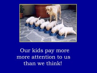 Our kids pay more more attention to us  than we think! 