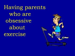 Having parents  who are  obsessive  about  exercise 
