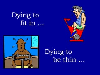 Dying to  fit in … Dying to be thin … 