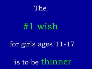 The #1 wish   for girls ages 11-17  is to be  thinner 