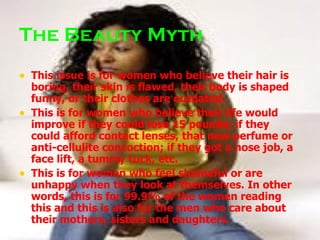 The Beauty Myth <ul><li>This issue is for women who believe their hair is boring, their skin is flawed, their body is shap...