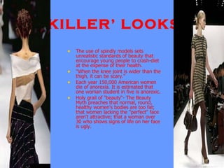 ‘ KILLER’ LOOKS <ul><li>The use of spindly models sets unrealistic standards of beauty that encourage young people to cras...