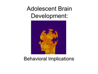 Adolescent Brain
  Development:




Behavioral Implications
 