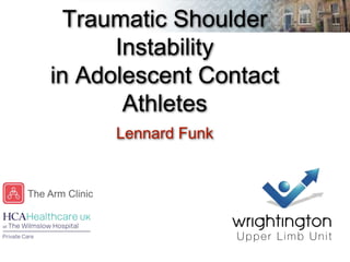 Traumatic Shoulder
Instability
in Adolescent Contact
Athletes
Lennard Funk
 