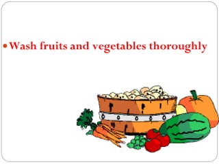 Wash fruits and vegetables thoroughly 