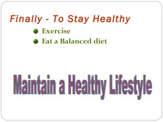 Finally - To Stay Healthy Exercise Eat a Balanced diet Maintain a Healthy Lifestyle 