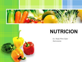 Lic. Sergio Pérez López
Nutricionista
NUTRICION
 