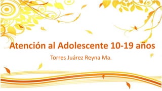 Atención al Adolescente 10-19 años Torres JuárezReyna Ma. 
