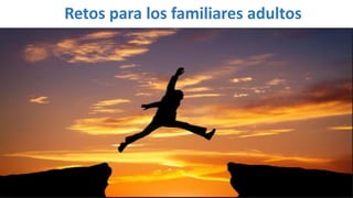 Retos para los familiares adultos
 