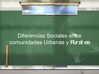 Diferencias Sociales entre comunidades Urbanas y  Rurales 