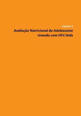 Capítulo 6
Avaliação Nutricional do Adolescente
              vivendo com HIV/Aids
 